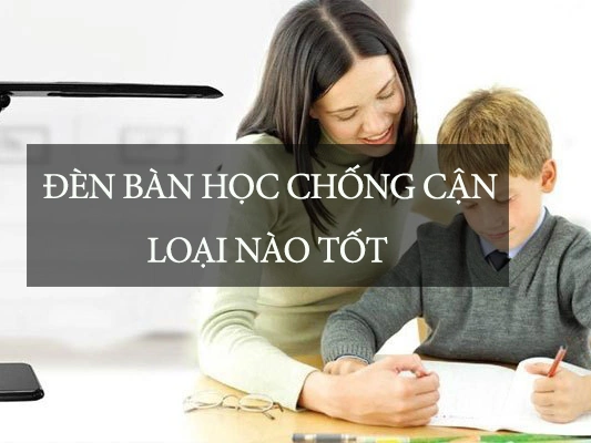 Những kiến thức cần biết về đèn học chống cận